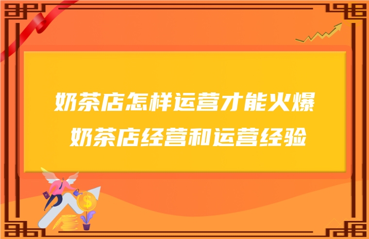 奶茶店怎样运营才能火爆 奶茶店经营和运营经验