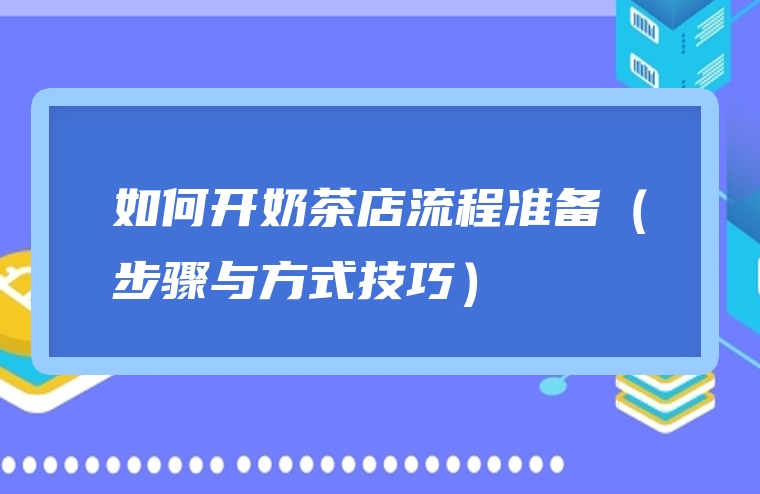 如何开奶茶店流程准备（步骤与方式技巧）