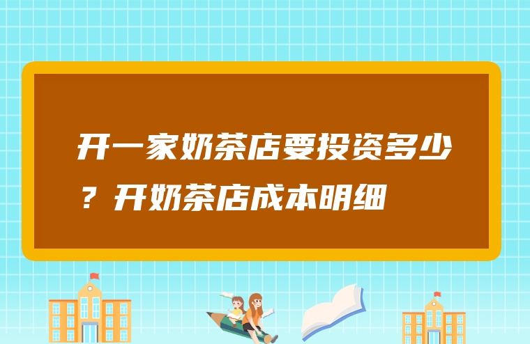 开一家奶茶店要投资多少？开奶茶店成本明细
