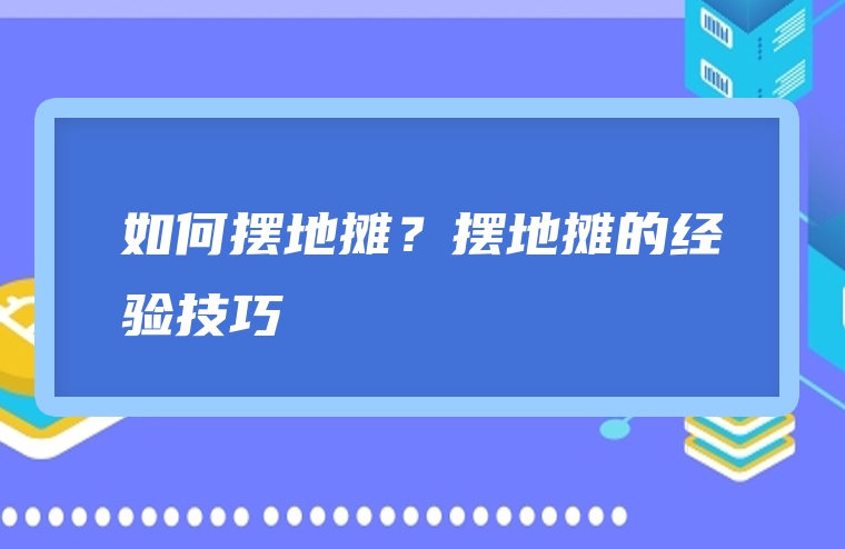 如何摆地摊？摆地摊的经验技巧