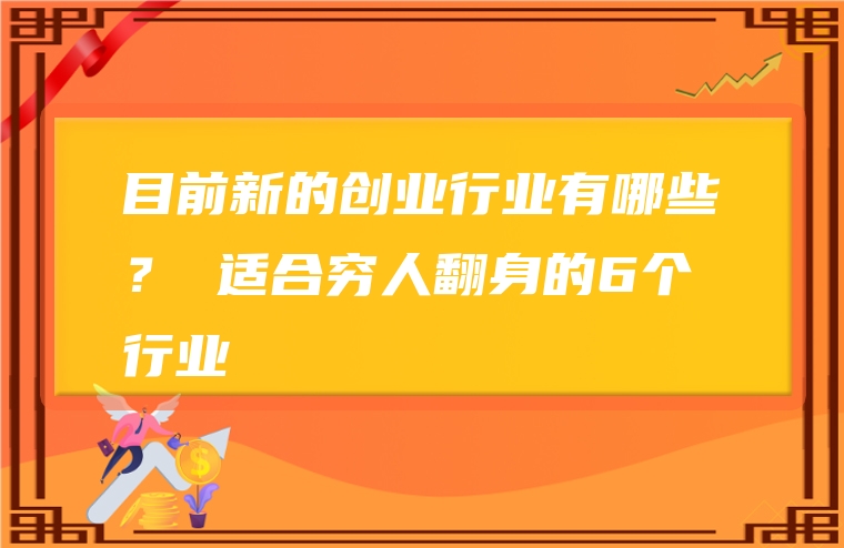 目前新的创业行业有哪些？ 适合穷人翻身的6个行业