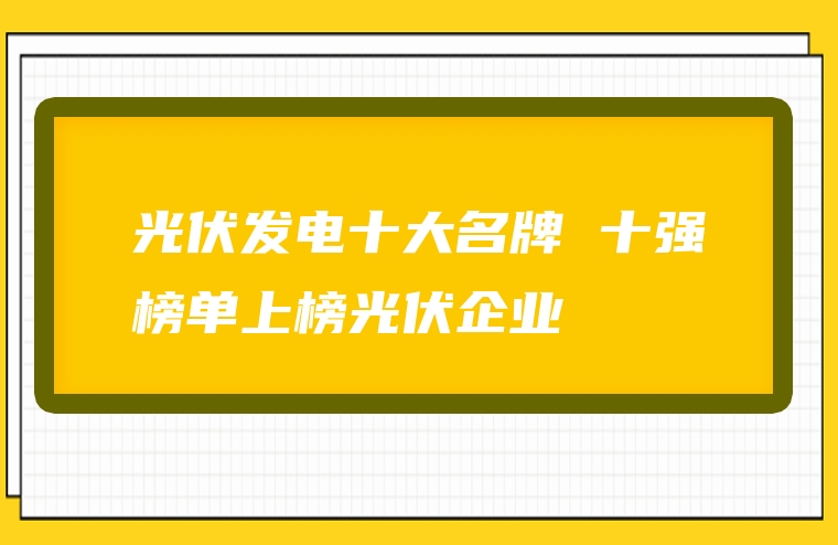 光伏发电十大名牌 十强榜单上榜光伏企业