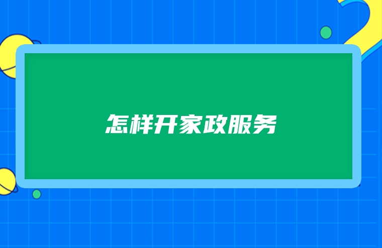 怎样开家政服务