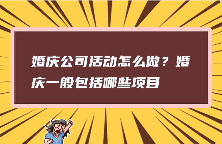 婚庆公司活动怎么做？婚庆一般包括哪些项目