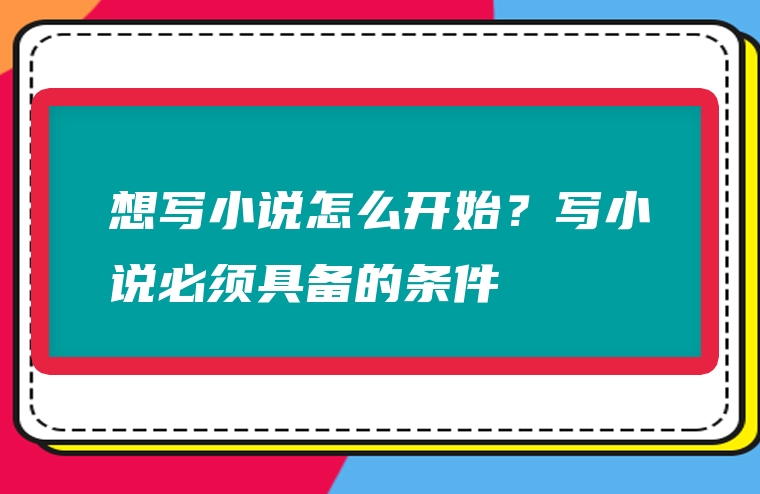 想写小说怎么开始？写小说必须具备的条件