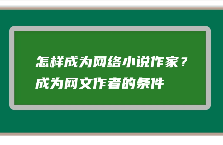 怎样成为网络小说作家？成为网文作者的条件