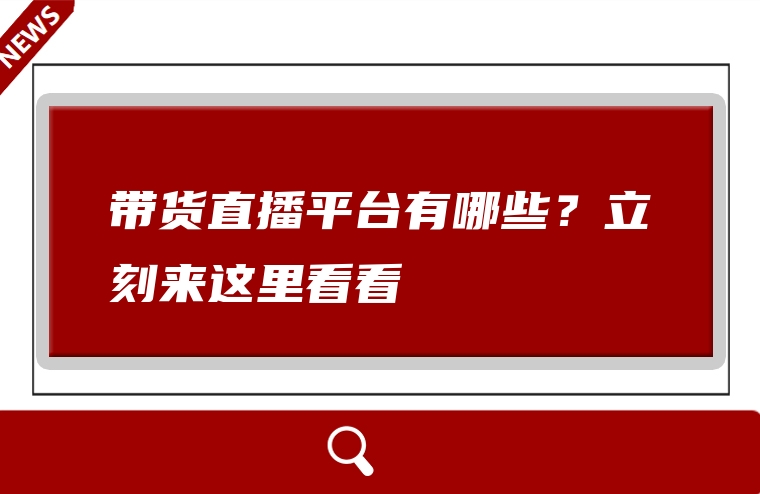 带货直播平台有哪些？立刻来这里看看