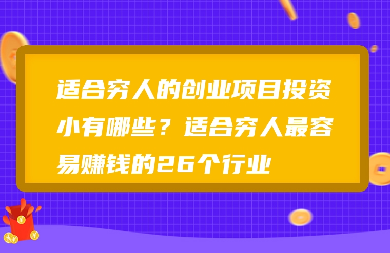 适合穷人的创业项目投资小有哪些？适合穷人最容易赚钱的26个行业