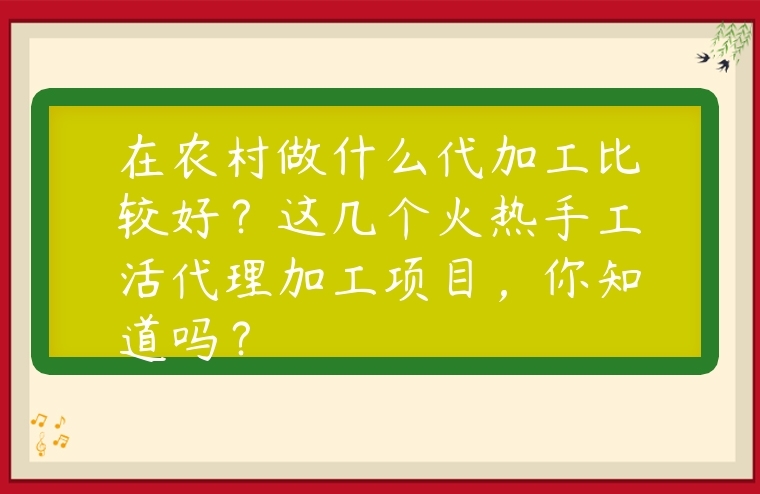 这几个火热手工活代理加工项目,你知道吗?-赚在家创业号