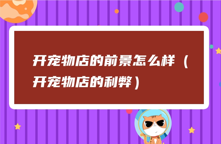 开宠物店的前景怎么样（开宠物店的利弊）