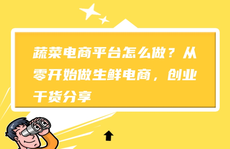 蔬菜电商平台怎么做？从零开始做生鲜电商，创业干货分享