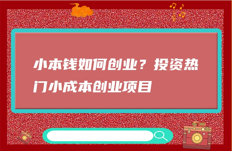 小本钱如何创业？投资热门小成本创业项目