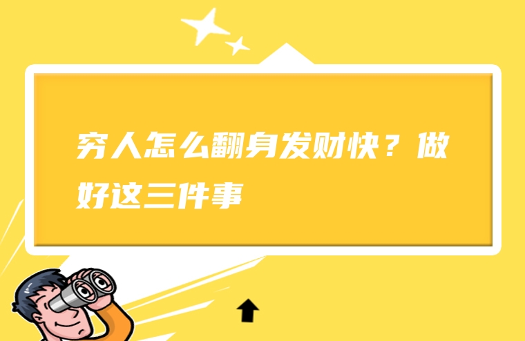 穷人怎么翻身发财快？做好这三件事