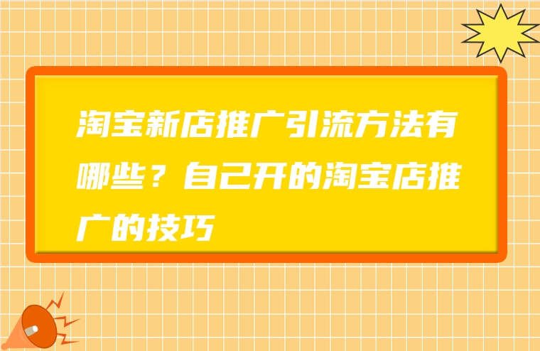 淘宝新店推广引流方法有哪些？自己开的淘宝店推广的技巧