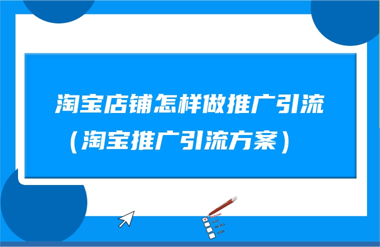 淘宝店铺怎样做推广引流（淘宝推广引流方案）