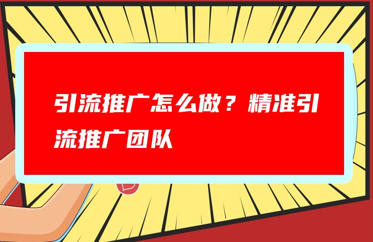 引流推广怎么做？精准引流推广团队