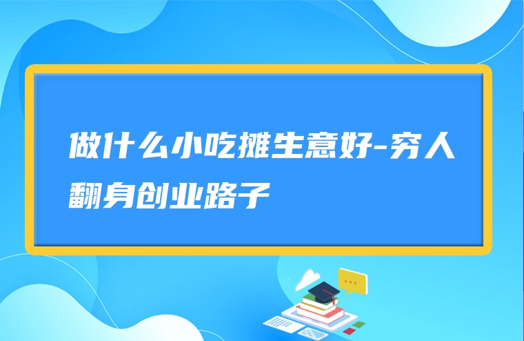 儿童营养小吃创业项目_小吃创业好项目_有什么好的个人小吃创业项目