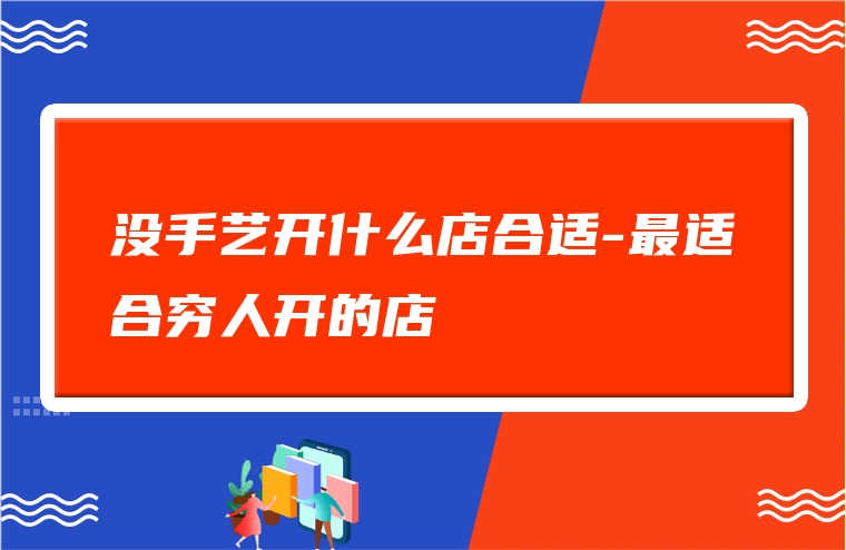 没手艺开什么店合适-最适合穷人开的店
