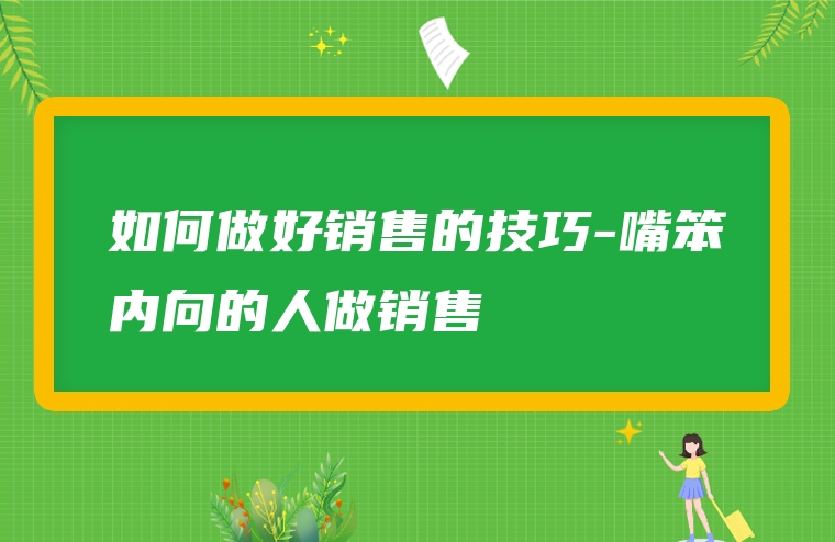 如何做好销售的技巧-嘴笨内向的人做销售