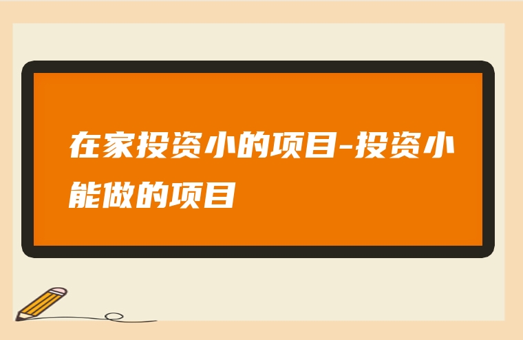 在家投资小的项目-投资小能做的项目