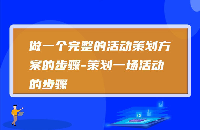 做一个完整的活动策划方案的步骤-策划一场活动的步骤