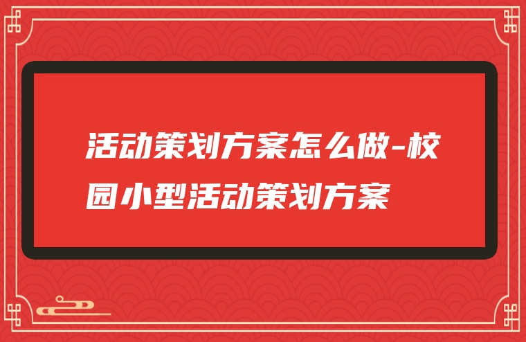 活动策划方案怎么做-校园小型活动策划方案
