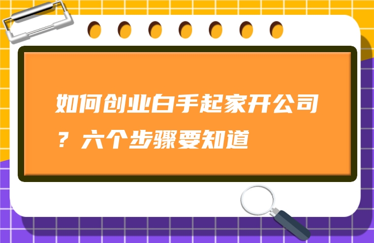 如何创业白手起家开公司？六个步骤要知道