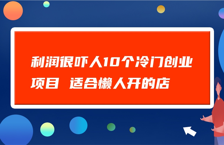 利润很吓人10个冷门创业项目 适合懒人开的店