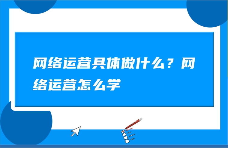 网络运营具体做什么？网络运营怎么学