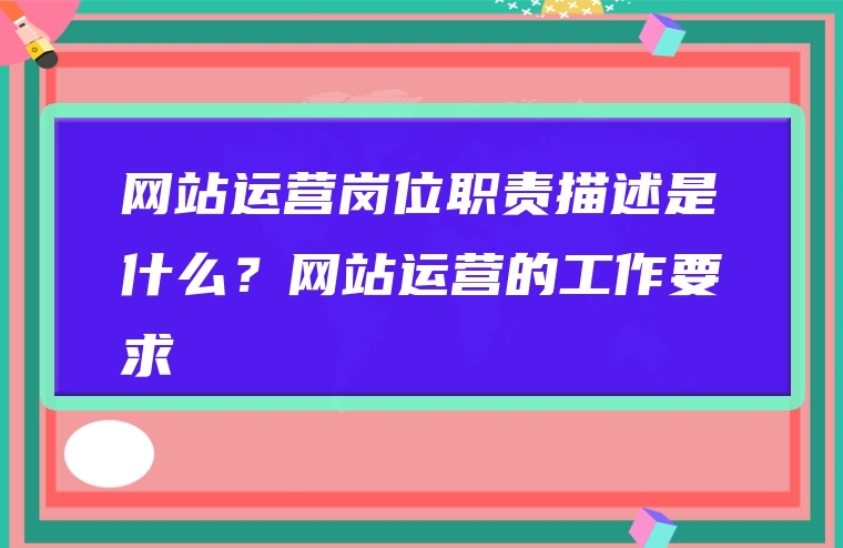 网站运营岗位职责描述是什么？网站运营的工作要求