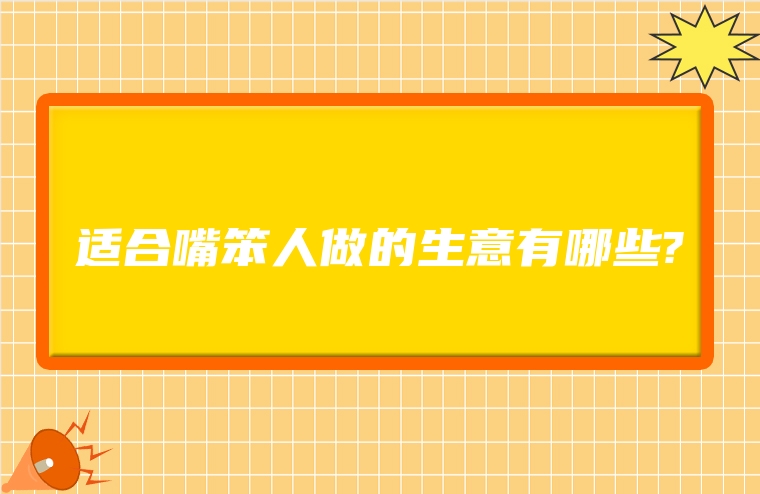 适合嘴笨人做的生意有哪些?