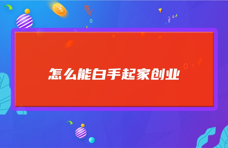 怎么能白手起家创业
