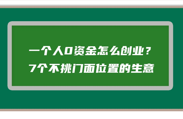 一个人0资金怎么创业？7个不挑门面位置的生意