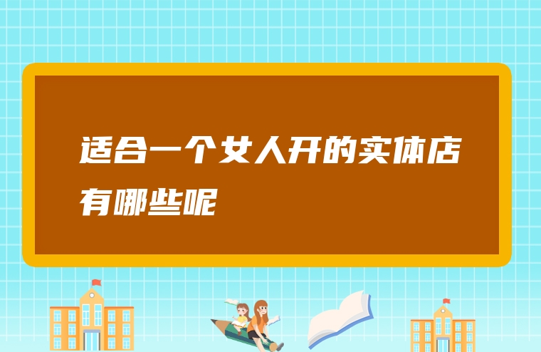 适合一个女人开的实体店有哪些呢