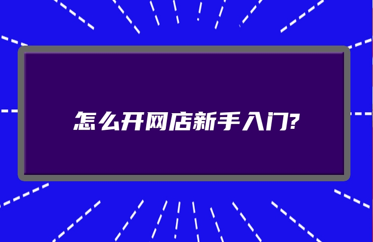 怎么开网店新手入门?