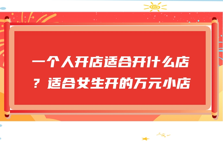 一个人开店适合开什么店？适合女生开的万元小店