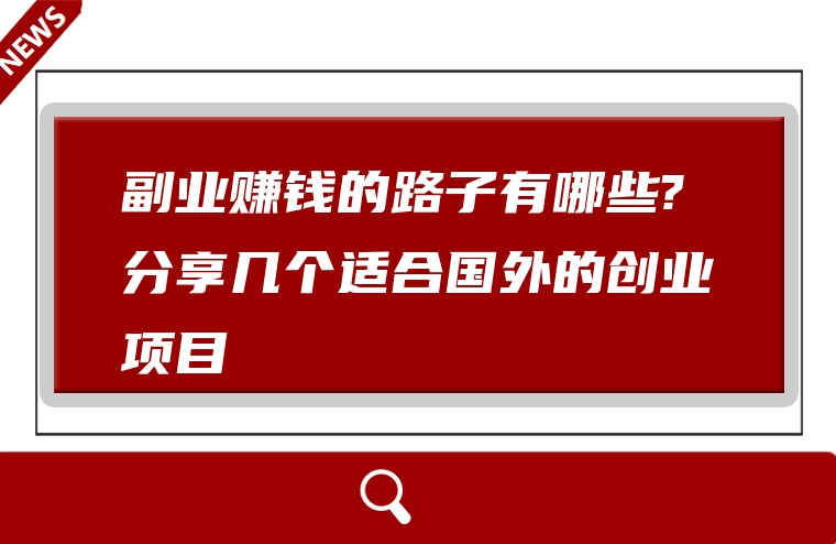 副业赚钱的路子有哪些?分享几个适合国外的创业项目