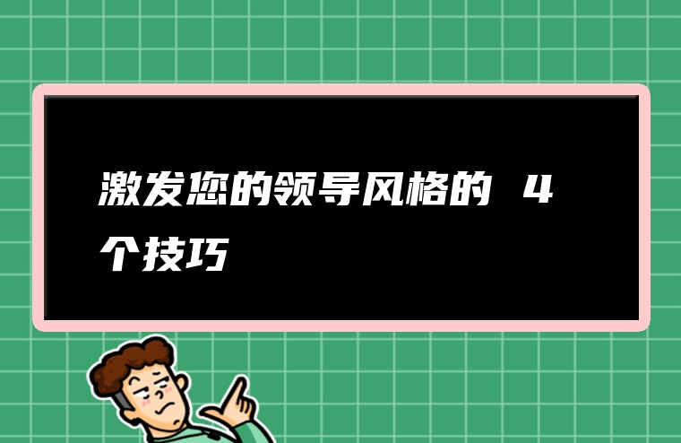 激发您的领导风格的 4 个技巧
