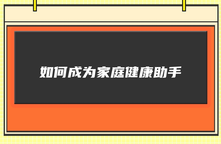 如何成为家庭健康助手