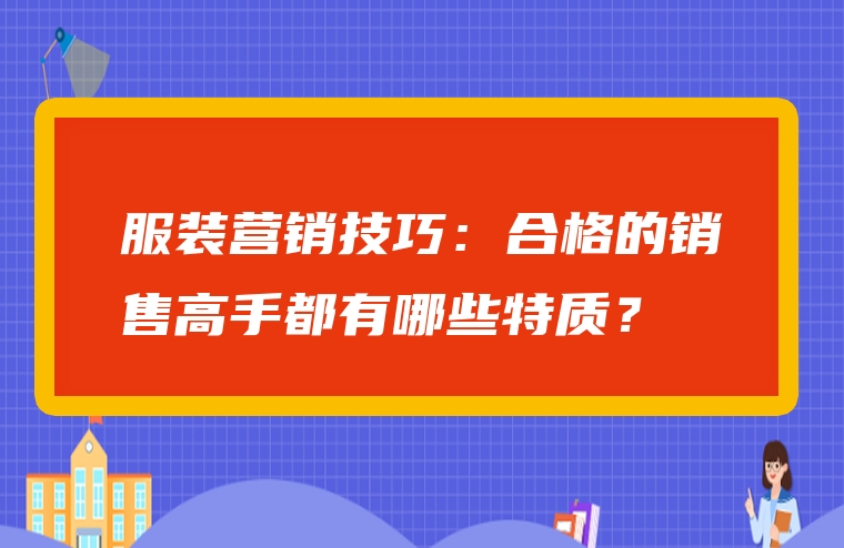 服装营销技巧：合格的销售高手都有哪些特质？