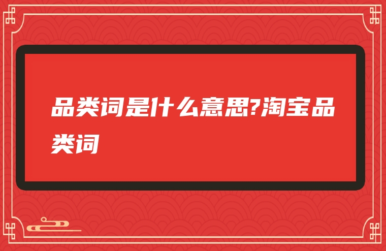 品类词是什么意思?淘宝品类词