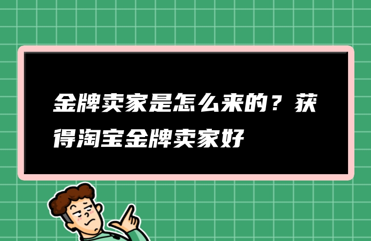 金牌卖家是怎么来的？获得淘宝金牌卖家好
