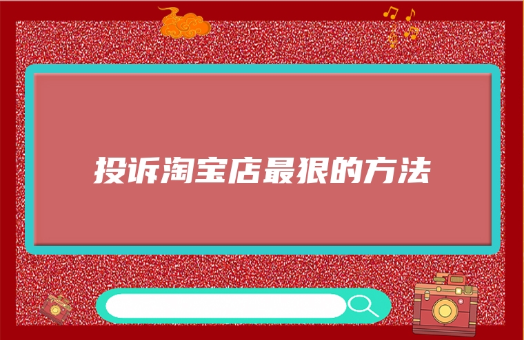 投诉淘宝店最狠的方法