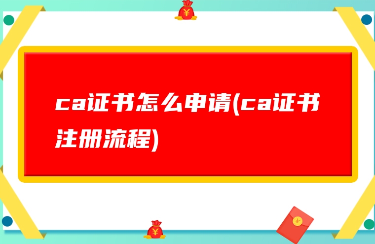 ca证书怎么申请(ca证书注册流程)