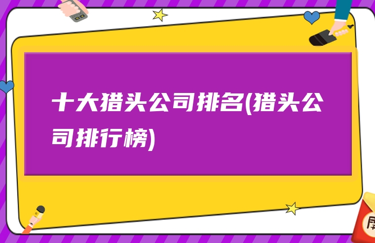 十大猎头公司排名(猎头公司排行榜)