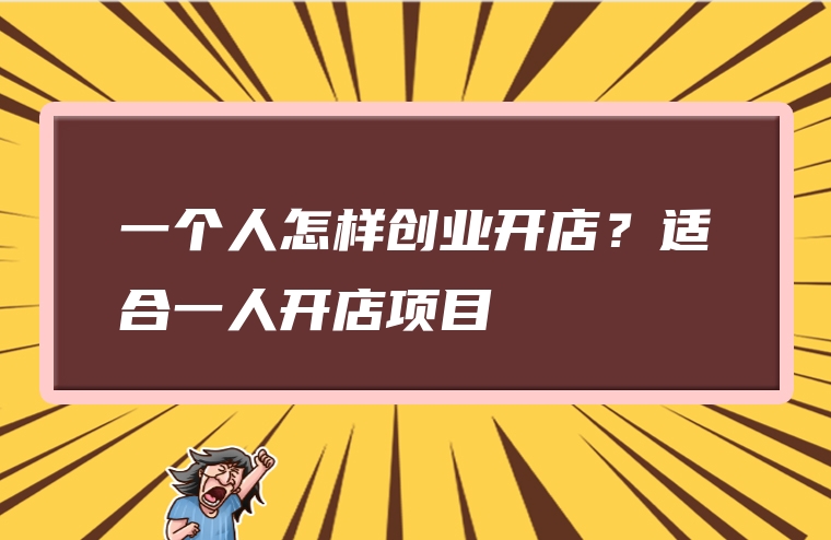 一个人怎样创业开店？适合一人开店项目