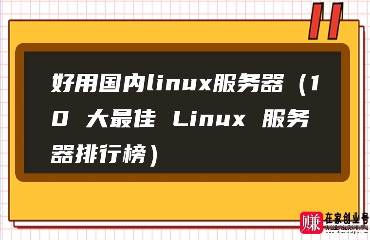 图片[1]-好用国内linux服务器（10 大最佳 Linux 服务器排行榜）-赚在家创业号