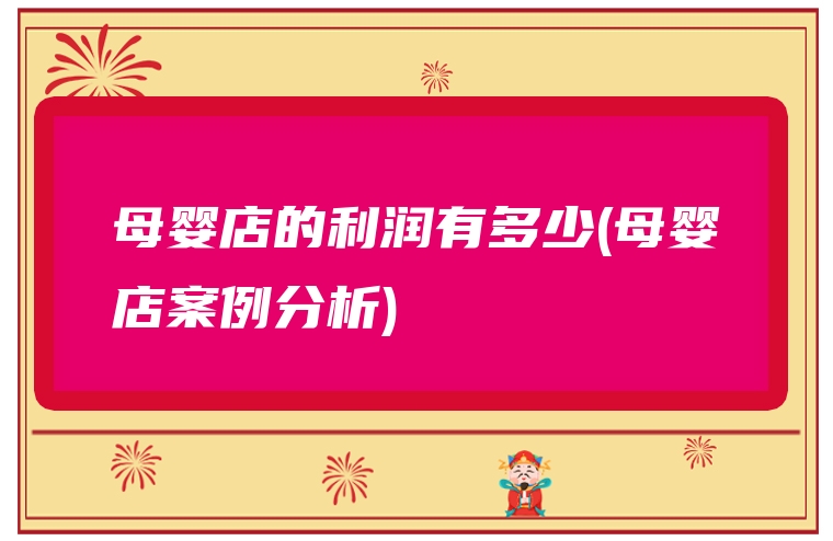 母婴店的利润有多少(母婴店案例分析)