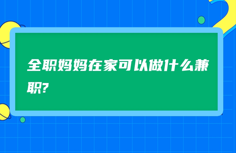 全职妈妈在家可以做什么兼职?