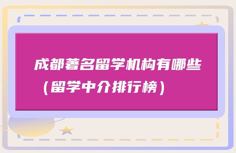 成都著名留学机构有哪些（留学中介排行榜）